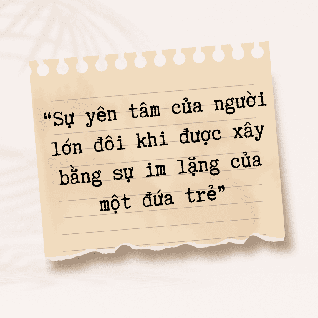 Sự yên tâm của người lớn được xây bằng sự im lặng của một đứa trẻ